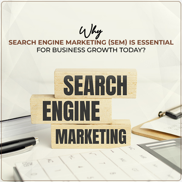Why Search Engine Marketing (SEM) is Essential for Business Growth Today?